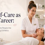 Self-Care as a Career: Why More People Are Choosing Esthetics